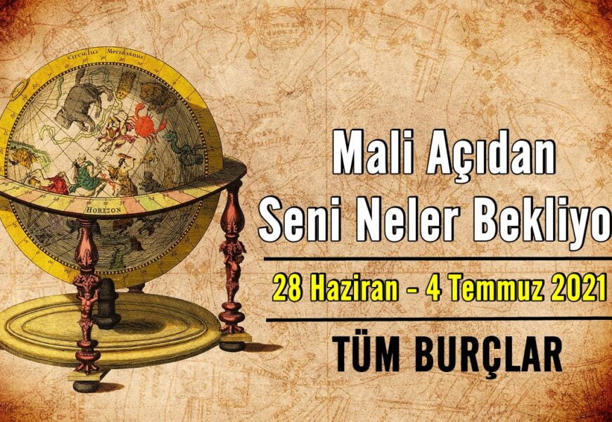 28 Haziran – 4 Temmuz 2021 Haftası Mali Açıdan Seni Neler Bekliyor