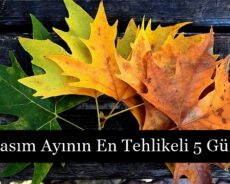Kasım Ayının En Tehlikeli 5 Günü