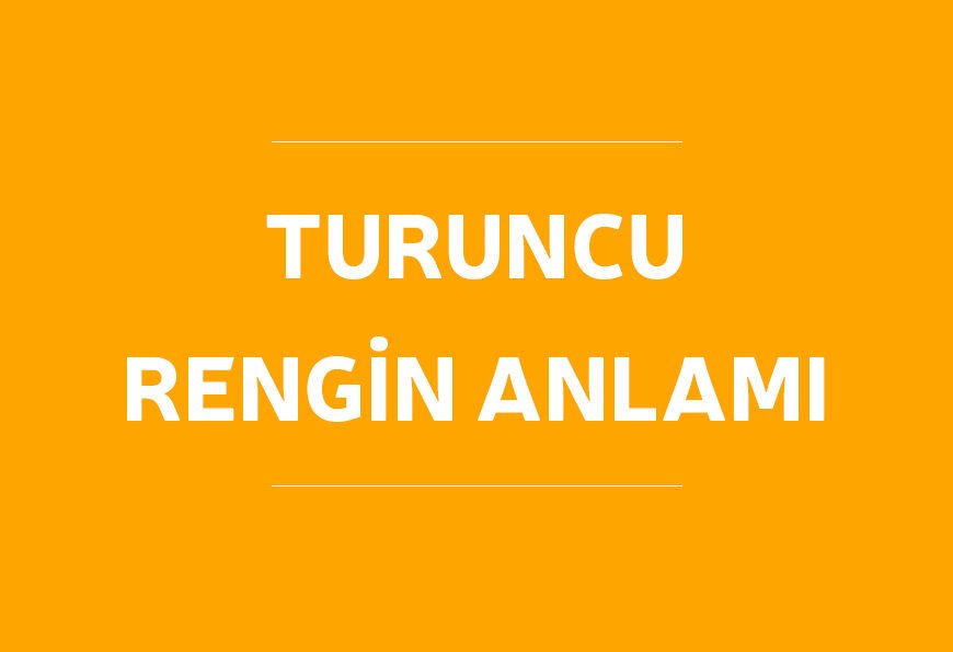 Turuncu Rengin Anlamı, Enerjisi Ve Faydaları
