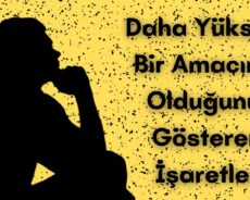 Hayatının Bu Gezegende Daha Yüksek Bir Amacı Olduğunun İşaretleri