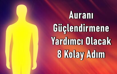 Auranı Güçlendirmene Yardımcı Olacak 8 Kolay Adım