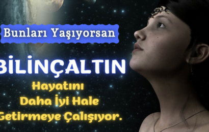 Bunları Yaşıyorsan Bilinçaltın Hayatını Daha İyi Hale Getirmeye Çalışıyor.