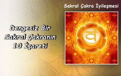 Sakral Çakra İyileşmesi Nedir Ve Dengesiz Bir Sakral Çakranın 10 İşareti