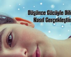 Düşünce Gücüyle Dileklerini Nasıl Gerçekleştirirsin