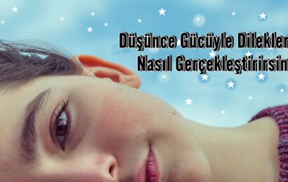 Düşünce Gücüyle Dileklerini Nasıl Gerçekleştirirsin