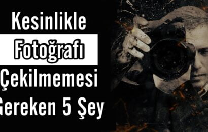 Kesinlikle Fotoğrafı Çekilmemesi Gereken 5 Şey