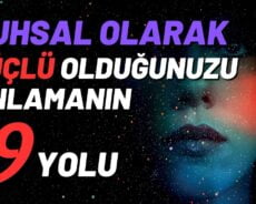 Ruhsal Olarak Güçlü Olduğunuzu Anlamanın 9 Yolu
