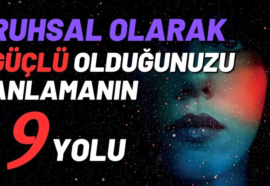 Ruhsal Olarak Güçlü Olduğunuzu Anlamanın 9 Yolu