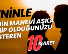 Manevi Aşk Anlamı: Manevi Aşk İçinde Olduğunun 10 İşareti!