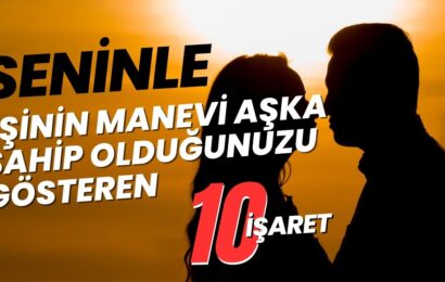 Manevi Aşk Anlamı: Manevi Aşk İçinde Olduğunun 10 İşareti!