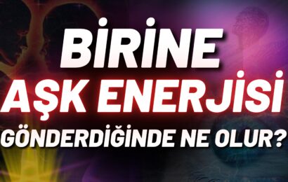 Birine Aşk Enerjisi Gönderdiğinde Ne Olur?