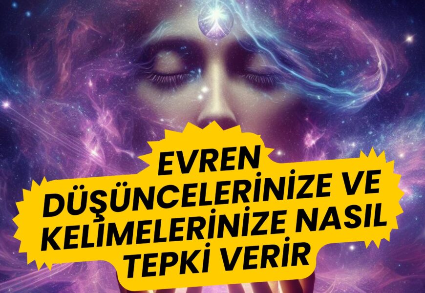 EVREN DÜŞÜNCELERİNİZE VE KELİMELERİNİZE NASIL TEPKİ VERİR