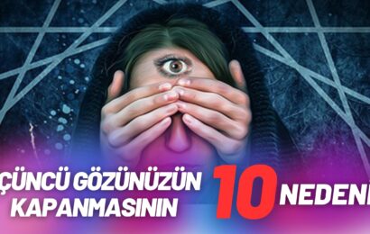 Üçüncü Gözünüzün Kapanmasının 10 Nedeni