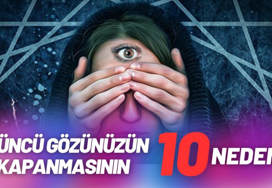 Üçüncü Gözünüzün Kapanmasının 10 Nedeni