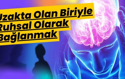 Ruhsal Bağlanma: Uzakta Olan Biriyle Ruhsal Olarak Bağlanmak