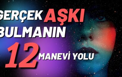 Gerçek Aşkı Bulmanın 12 Manevi Yolu (pratik ipuçları)