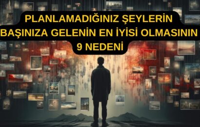 Planlamadığınız Şeylerin Başınıza Gelenlerin En İyisi Olmasının 9 Nedeni