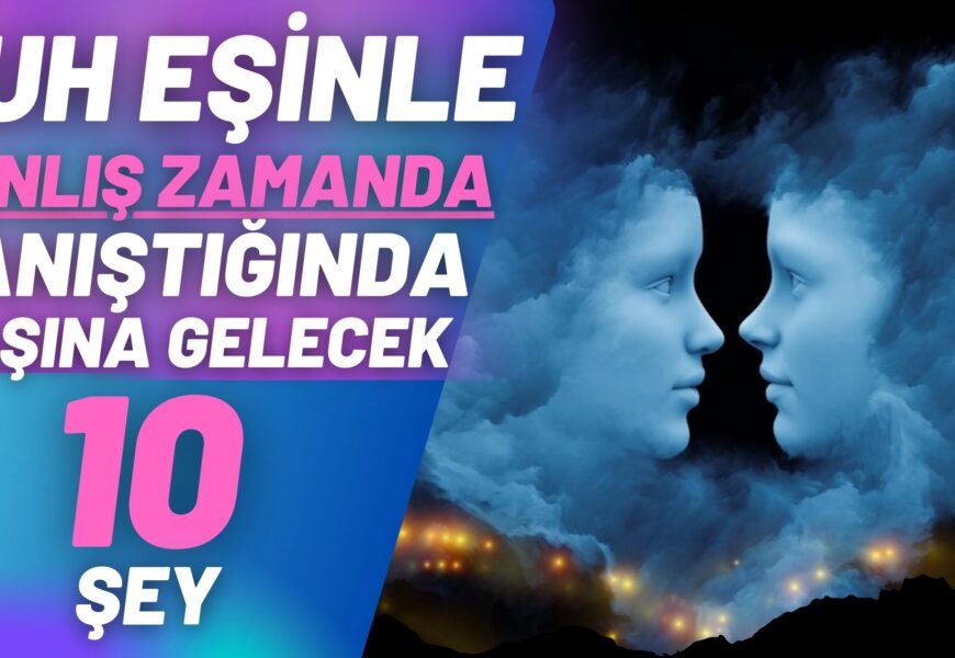 Ruh Eşinle Yanlış Zamanda Tanıştığınızda Başınıza Gelecek 10 Şey