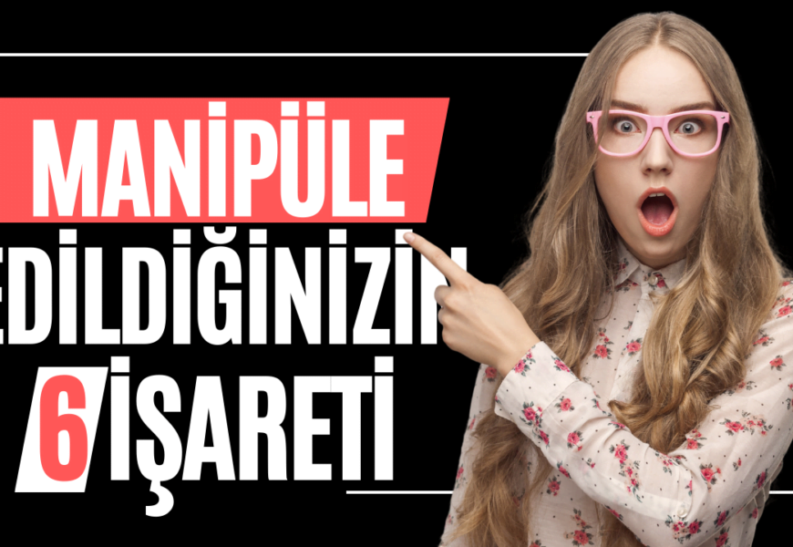 Manipüle Edildiğinizin 6 İşareti Manipüle Edildiğinizin 6 İşareti