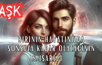 Birinin Hayatınızda Sonsuza Kadar Olacağının 8 İşareti